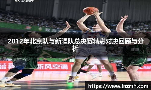 2012年北京队与新疆队总决赛精彩对决回顾与分析